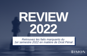 Review 2022 Droit Pénal - L'actualité du premier semestre 2022 en matière de Droit Pénal par Simon Associés.
